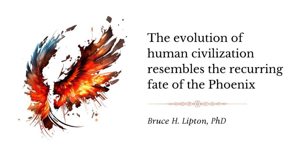 Utvecklingen av den mänskliga civilisationen liknar det återkommande ödet för Phoenix - Bruce Lipton, PhD