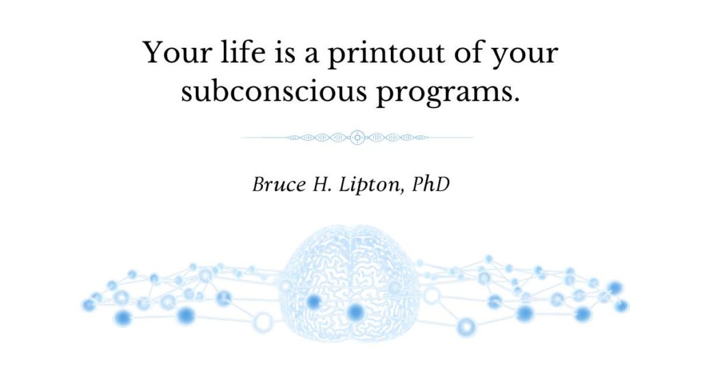 Ang iyong buhay ay isang printout ng iyong mga subconscious na programa. -Bruce Lipton, PhD