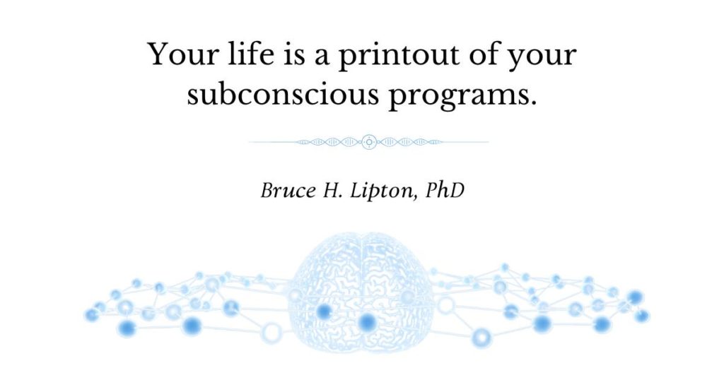 Maisha yako ni uchapishaji wa programu zako za chini ya fahamu. -Bruce Lipton, PhD