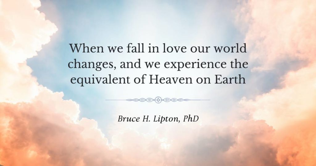 Pan fyddwn yn syrthio mewn cariad mae ein byd yn newid, ac rydym yn profi'r hyn sy'n cyfateb i Nefoedd ar y Ddaear - Bruce Lipton, PhD