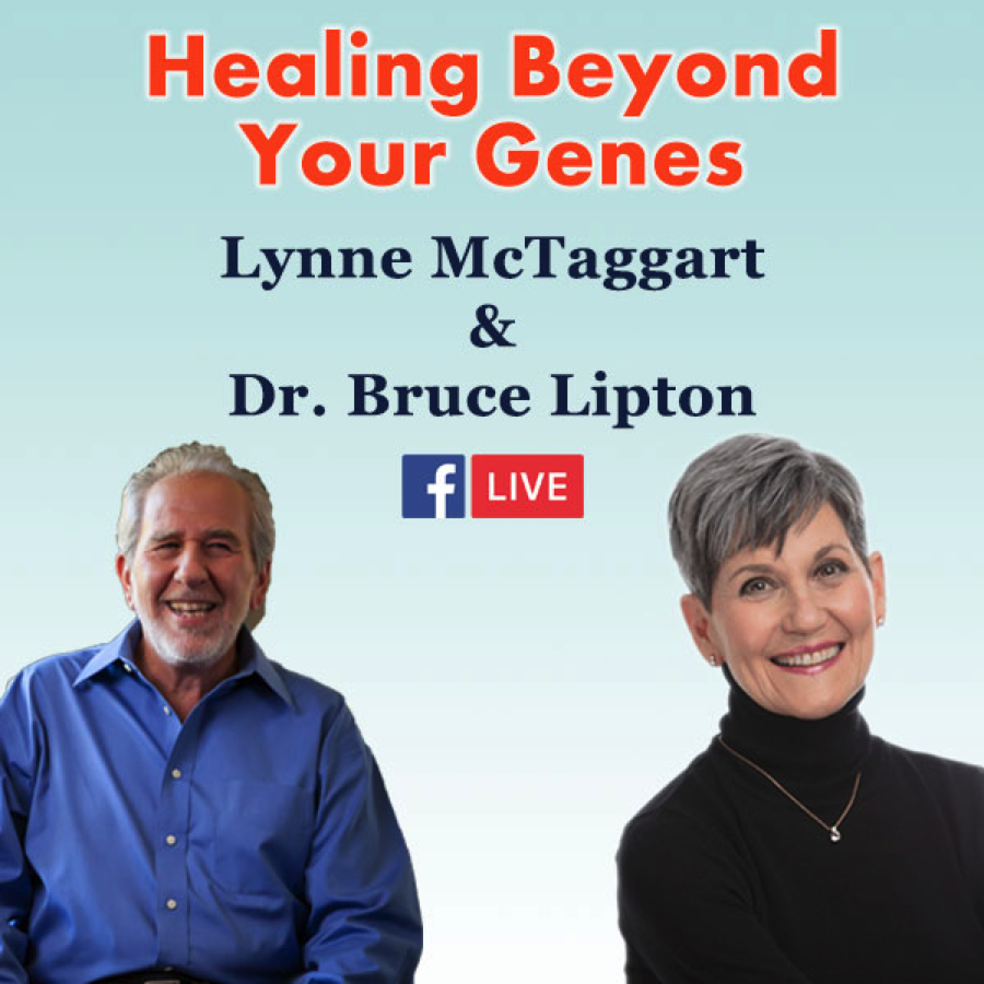 Healing Beyond Your Genes - Lynne McTaggart and Bruce Lipton - Facebook Live